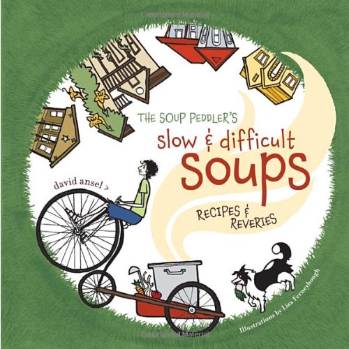 Soup Peddler's Slow and Difficult Soups: Recipes and Reveries