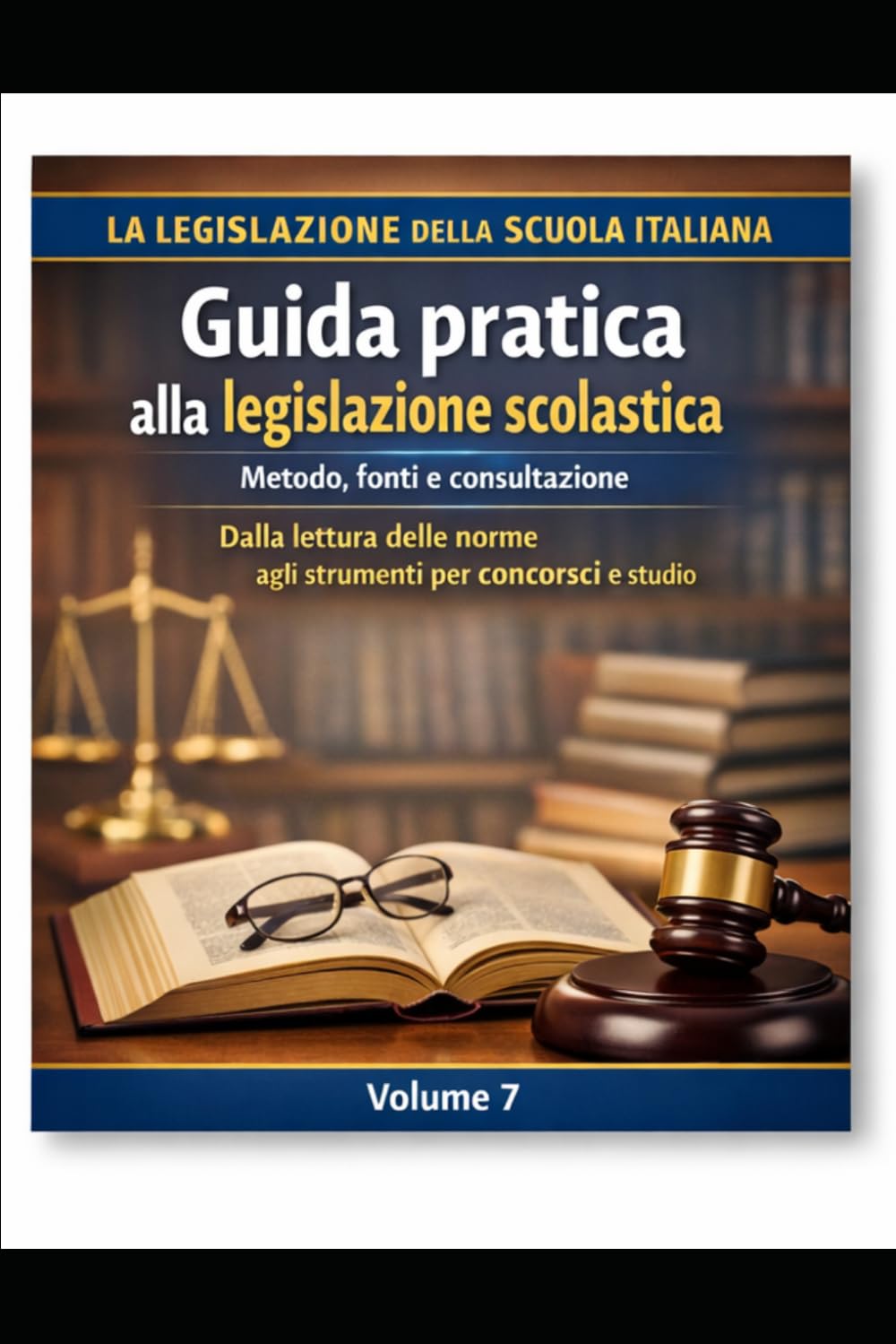 LA LEGISLAZIONE DELLA SCUOLA ITALIANA DOCUMENTATA E COMMENTATA VOLUME 7: Metodo, fonti e consultazione Dalla lettura delle norme agli strumenti per concorsi e studio
