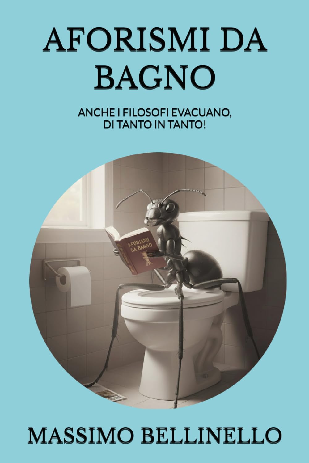 AFORISMI DA BAGNO: ANCHE I FILOSOFI EVACUANO, DI TANTO IN TANTO!