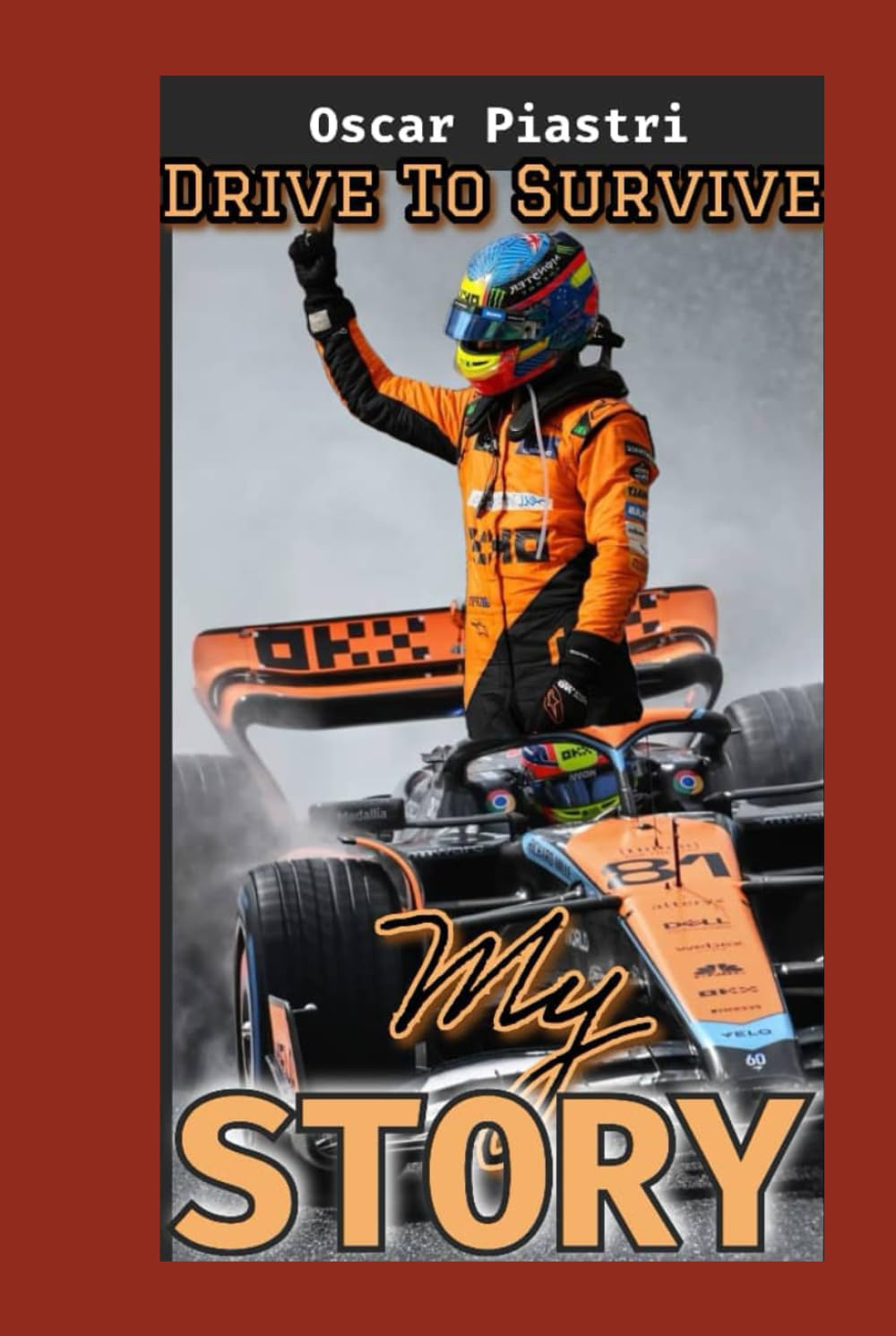 Oscar Piastri: My Story -Behind The Wheel- Passion, Precision, Performance, Speed, Skill, And Determination, The F1 Rookie Young Gun And McLaren Champion Legends Driver In Making.