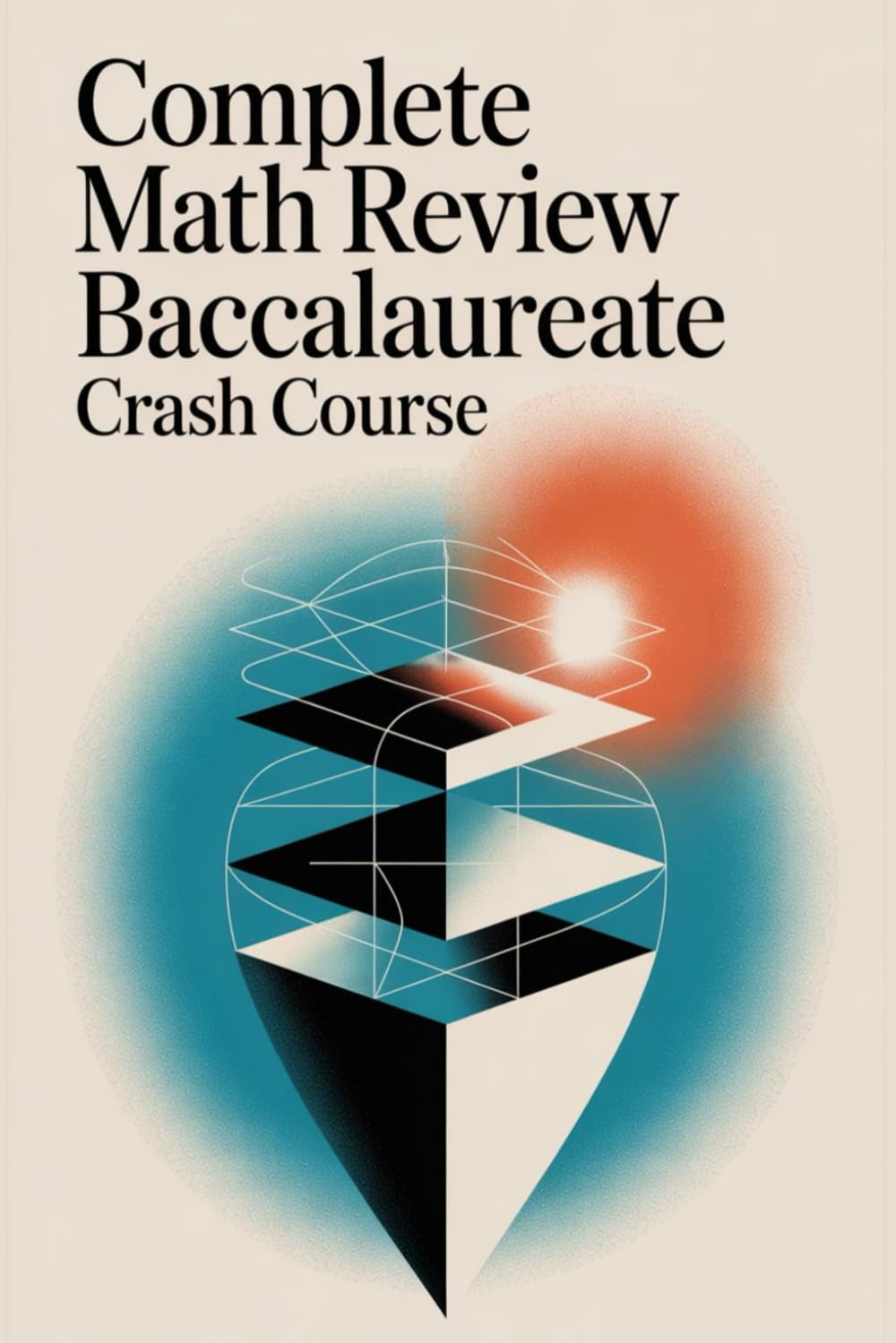Complete Math Review: Baccalaureate Crash Course: Core Concepts, 30 Solved Exercises per Topic, and Full Exam Prep
