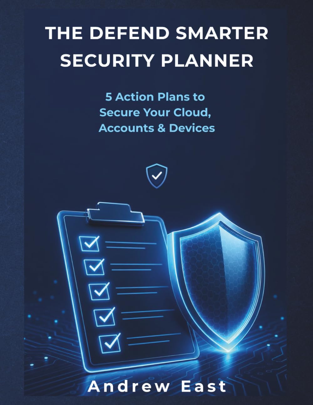 The Defend Smarter Security Planner: 5 Action Plans to Secure Your Cloud, Accounts & Devices