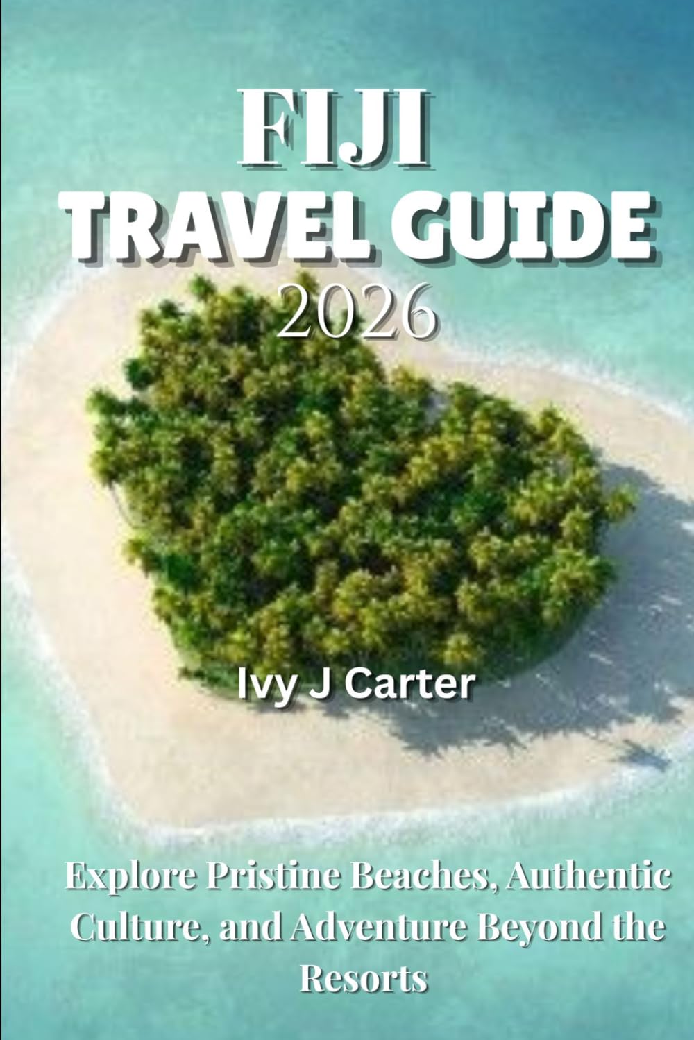 Fiji Travel Guide 2026: Explore Pristine Beaches, Authentic Culture, and Adventure Beyond the Resorts