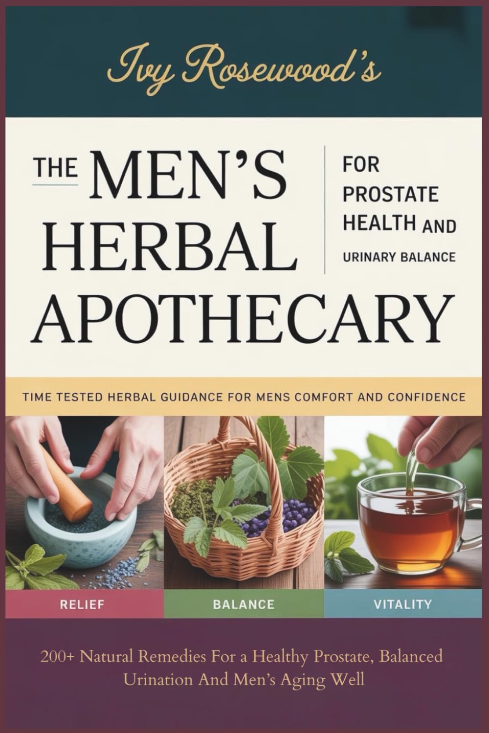 The Men’s Herbal Apothecary For Prostate Health And Urinary Balance: 200+ Natural Remedies For a Healthy Prostate, Balanced Urination And Men’s Aging Well