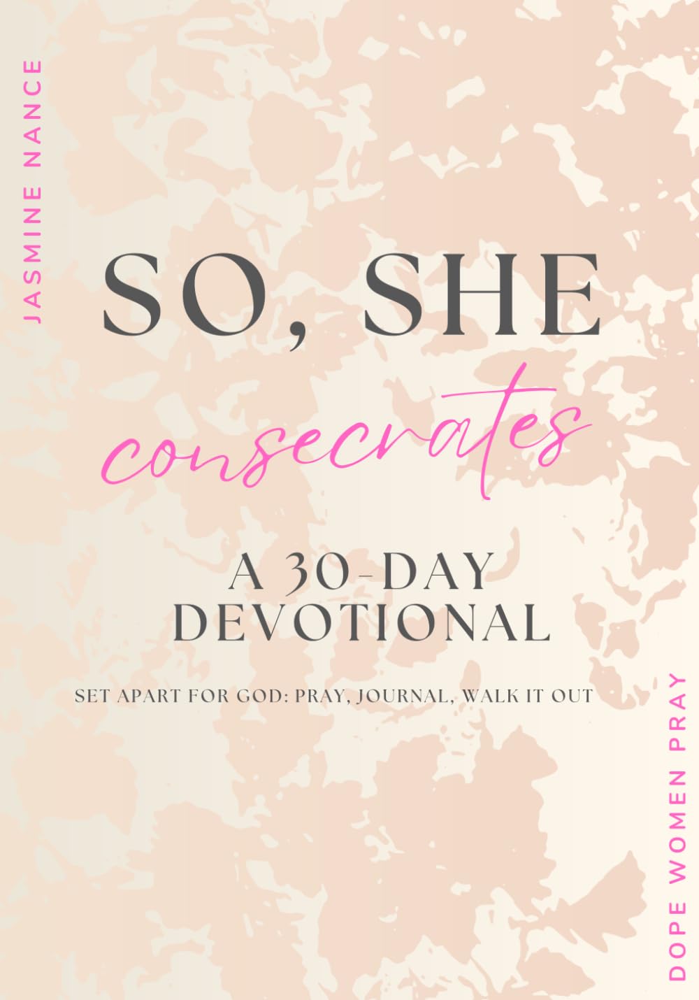 So, She Consecrates - A 30 Day Devotional: Set Apart for God: Pray, Journal, Walk It Out