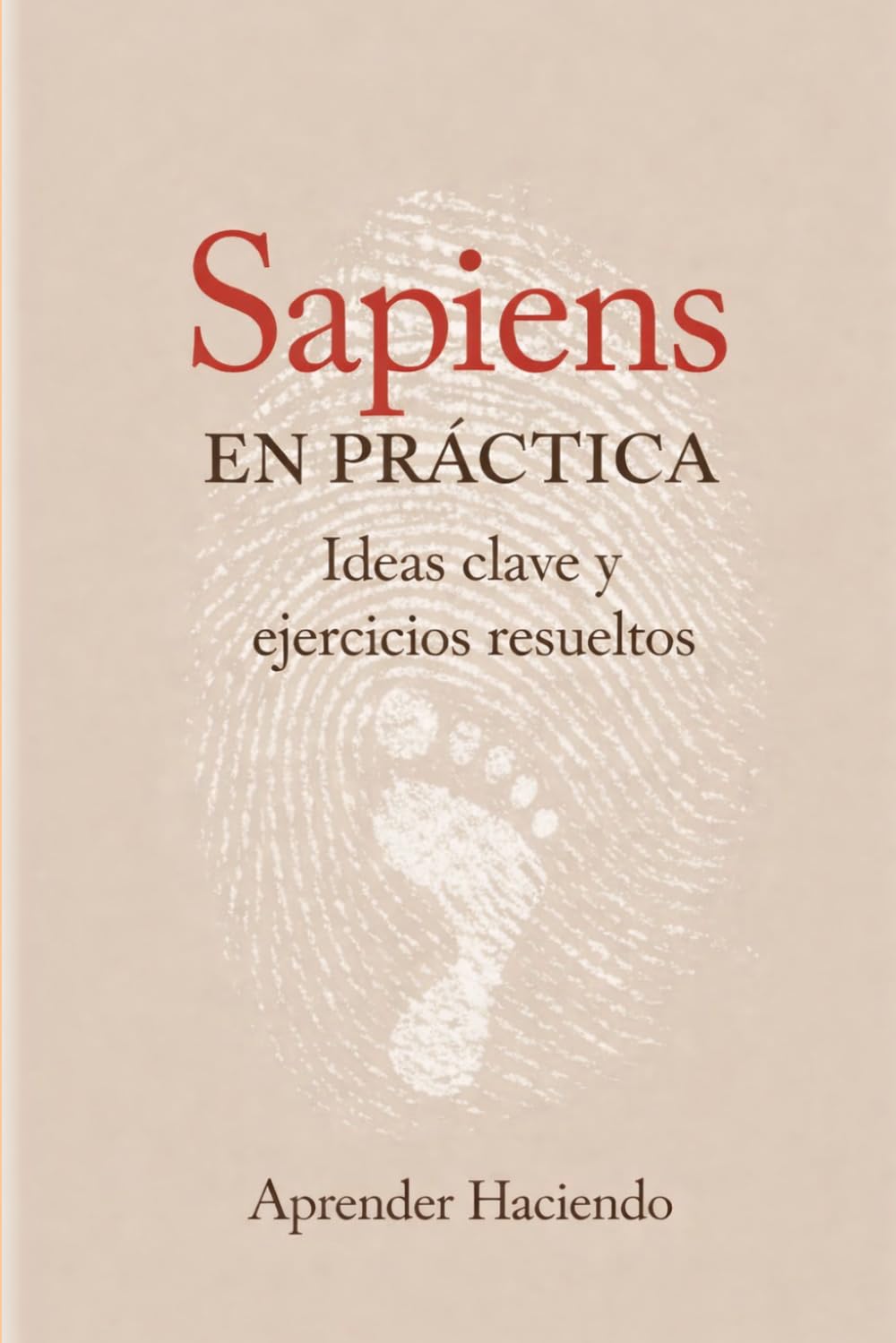 Sapiens EN PRÁCTICA: Ideas clave y ejercicios resueltos (Aprender Haciendo)