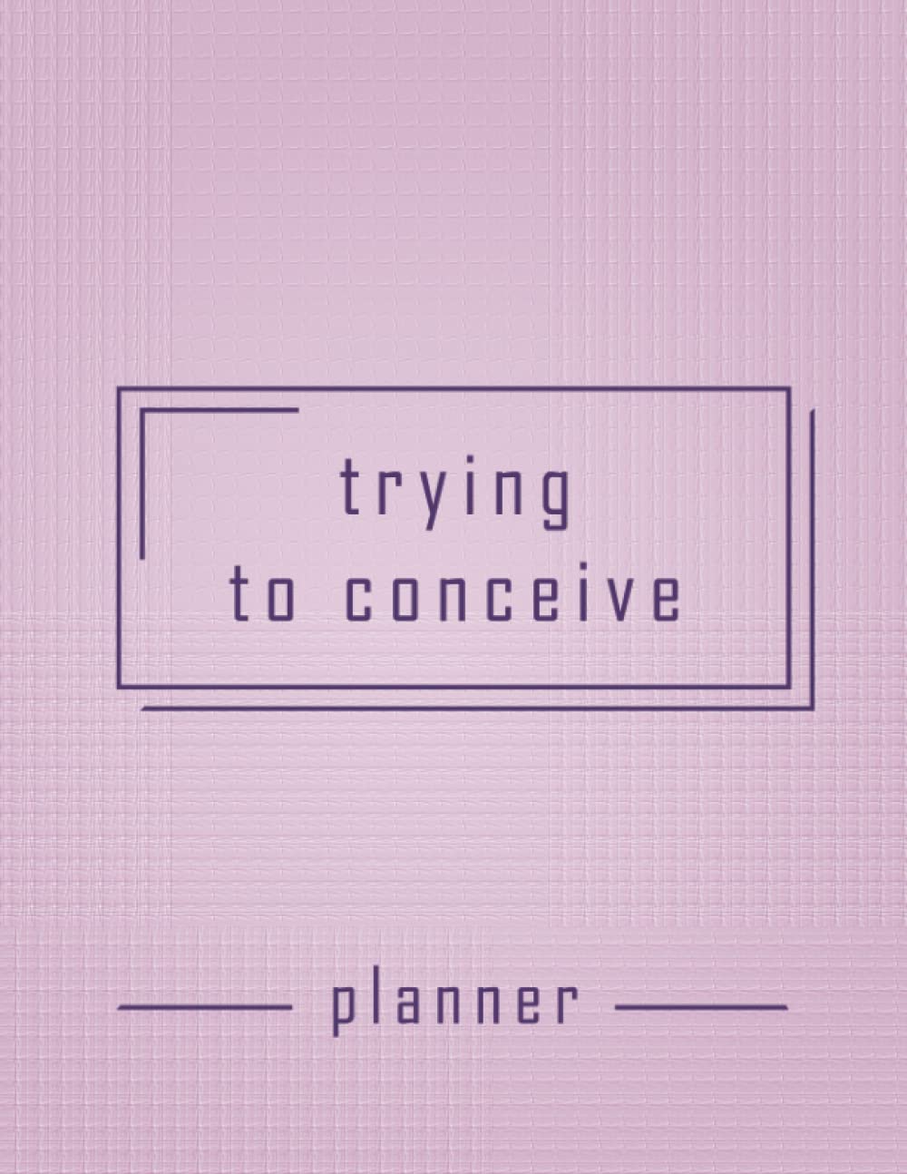 Trying To Conceive Planner: Trying To get Pregnant Journal With Period Tracker, BBT Chart, Ovulation Tracker, Pregnancy Tracker and Many more Features, TTC journal for Women