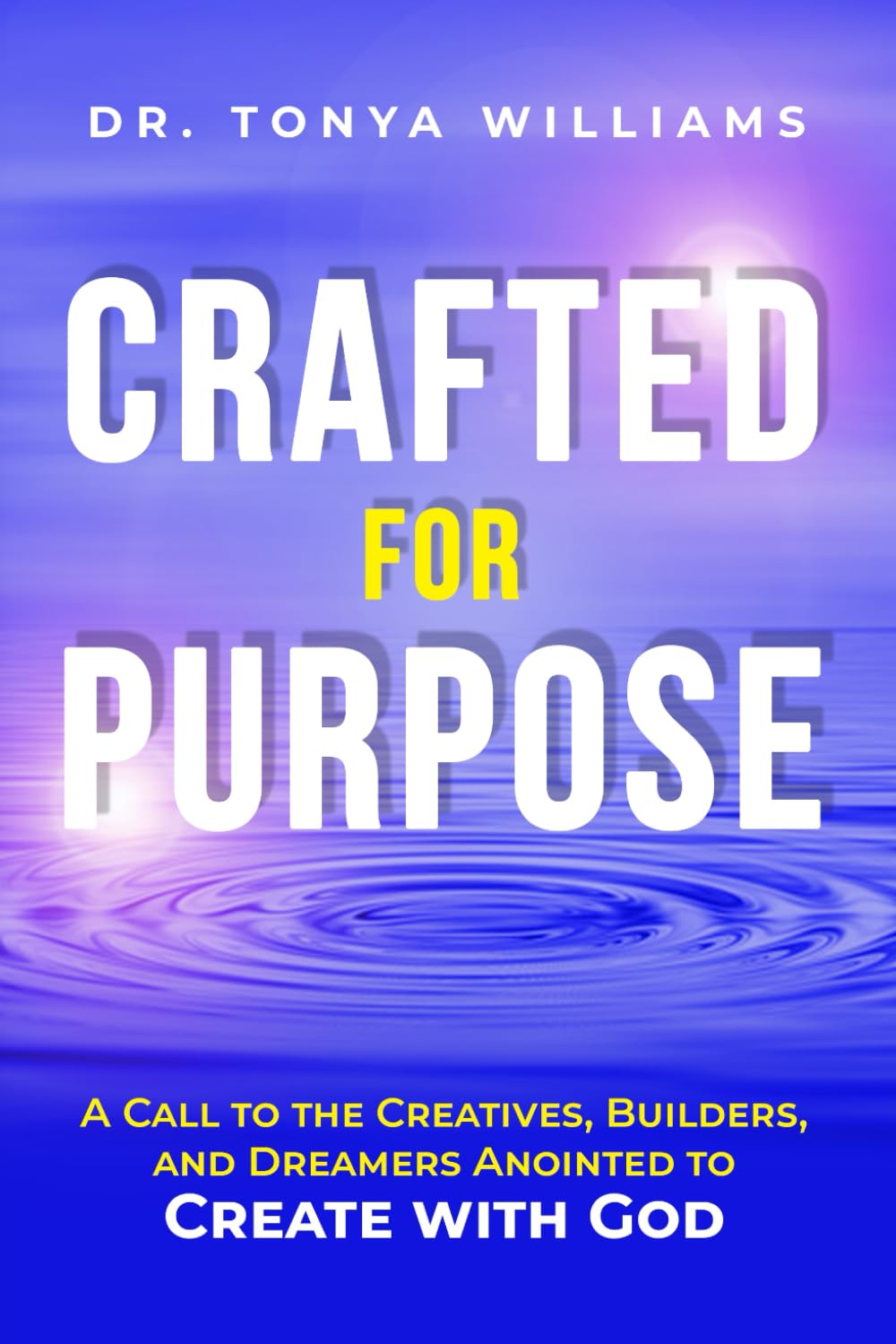 Crafted for Purpose: A Call to the Creatives, Builders, and Dreamers Anointed to Create with God