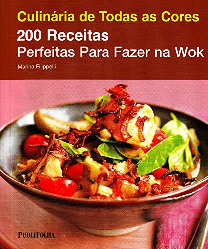 200 Receitas Perfeitas Para Fazer na Wok - Coleção Culinária de Todas as Cores