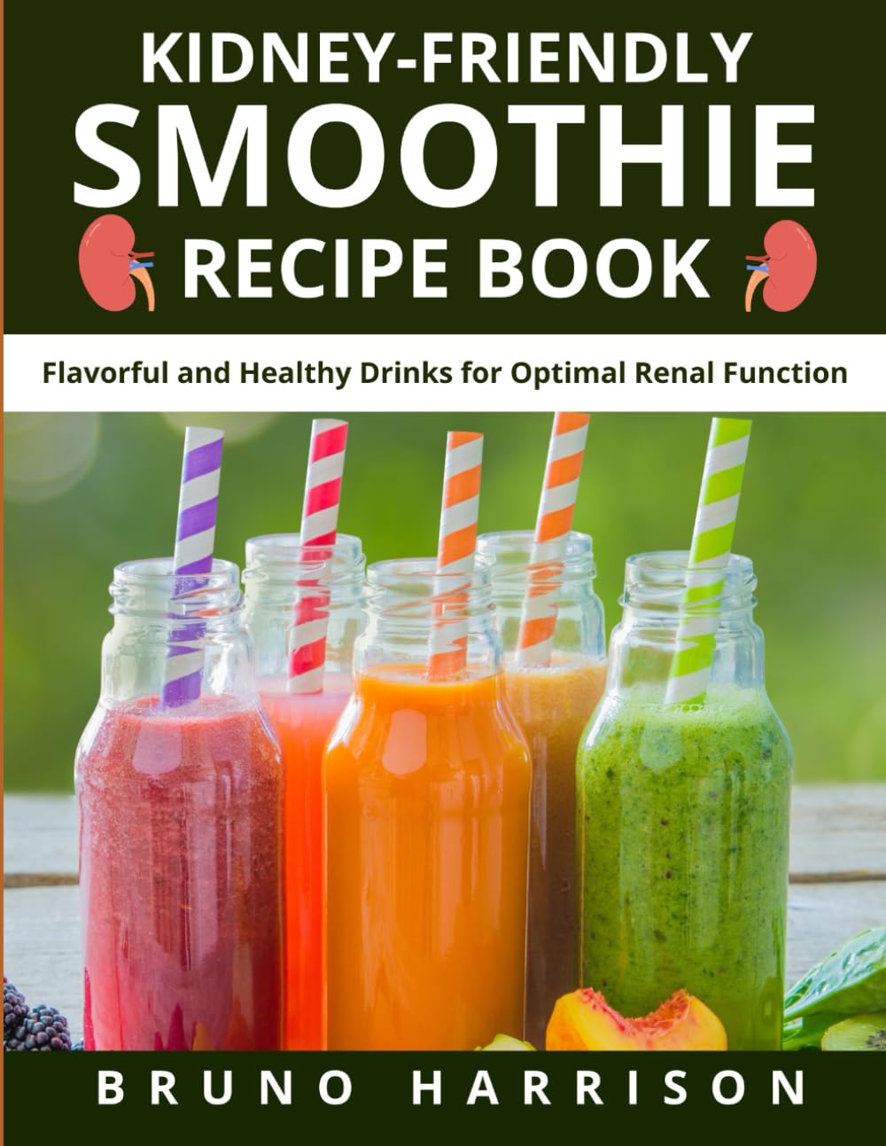 Kidney-Friendly Smoothie Recipe Book: Flavorful and Healthy Drinks for Optimal Renal Function