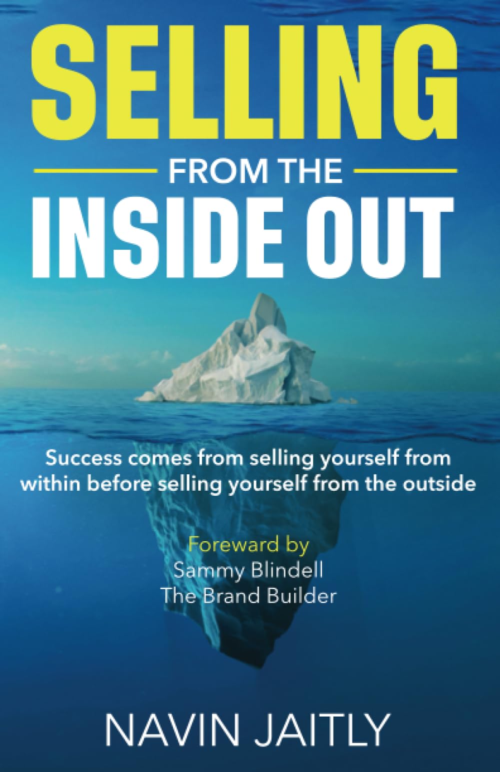Selling From The Inside Out: Success comes from selling yourself within, before selling yourself on the outside