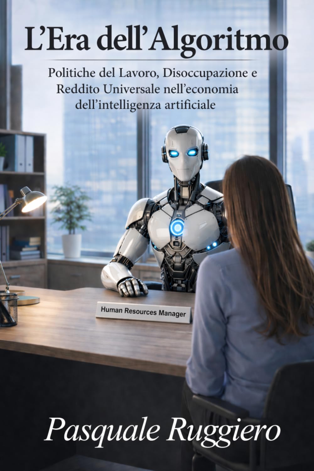 L’Era dell’Algoritmo: Politiche del lavoro, disoccupazione e reddito universale nell’economia dell’Intelligenza Artificiale: 1 (approfondimenti sull'intelligenza artificiale)