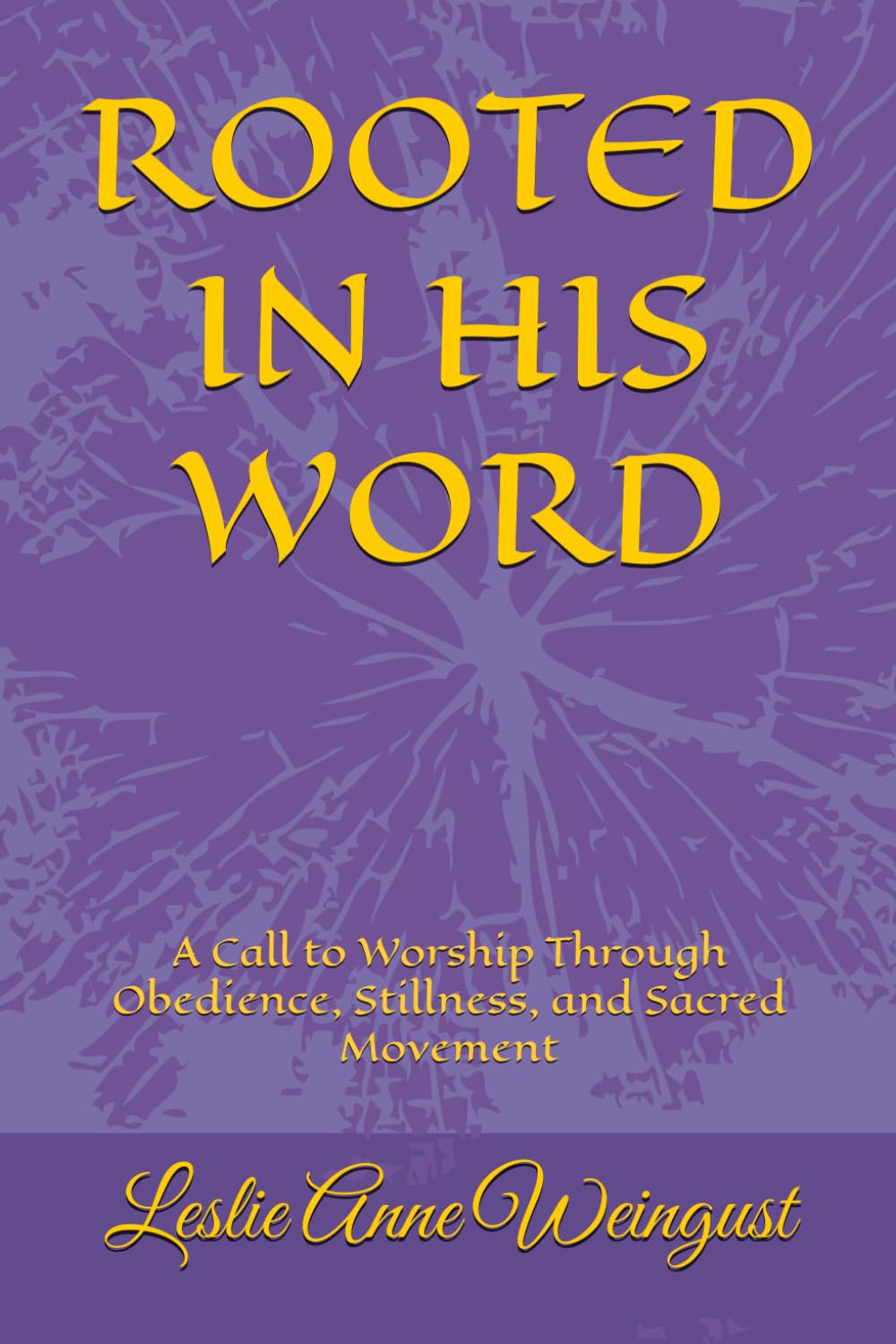 ROOTED IN HIS WORD: A Call to Worship Through Obedience, Stillness, and Sacred Movement (Time With YHWH)