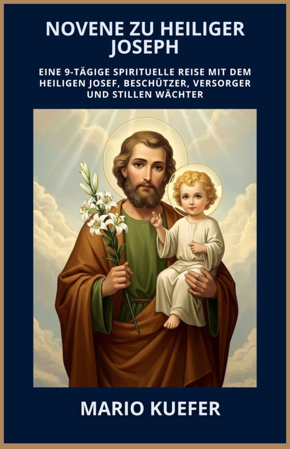 NOVENE ZU HEILIGER JOSEPH: EINE 9-TÄGIGE SPIRITUELLE REISE MIT DEM HEILIGEN JOSEF, BESCHÜTZER, VERSORGER UND STILLEN WÄCHTER (German Translation)
