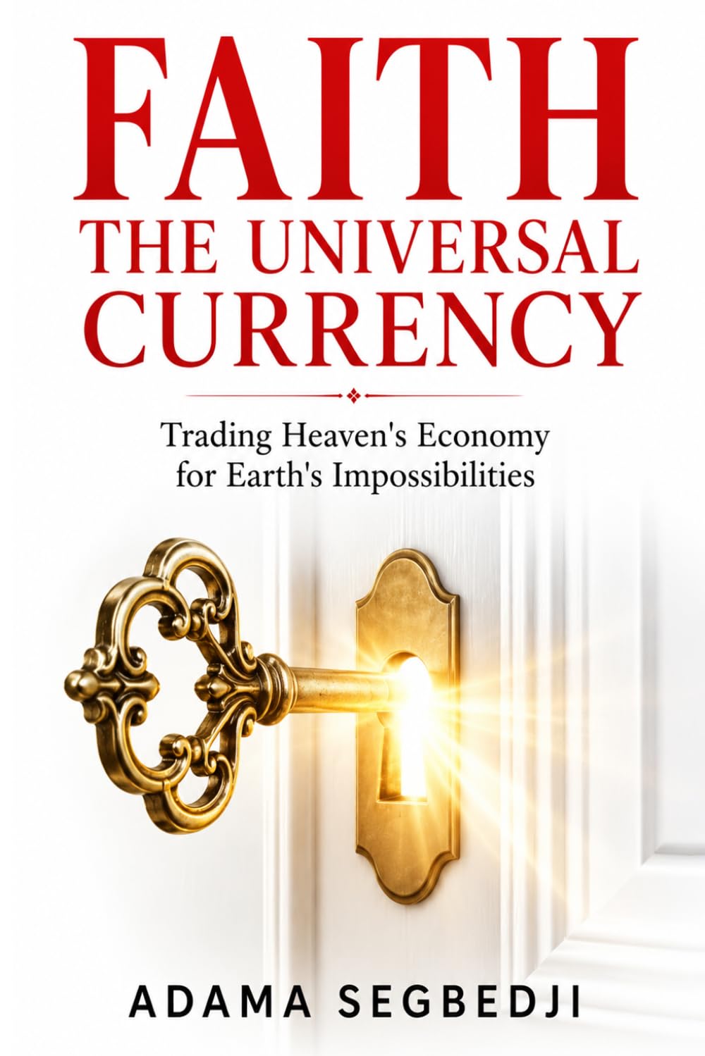 FAITH THE UNIVERSAL CURRENCY: Trading Heaven's Economy for Earth's Impossibilities