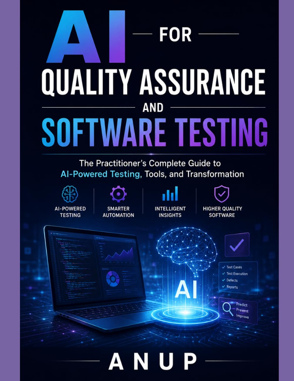 AI FOR QUALITY ASSURANCE AND SOFTWARE TESTING: The Practitioner's Complete Guide to AI-Powered Testing, Tools, and Transformation