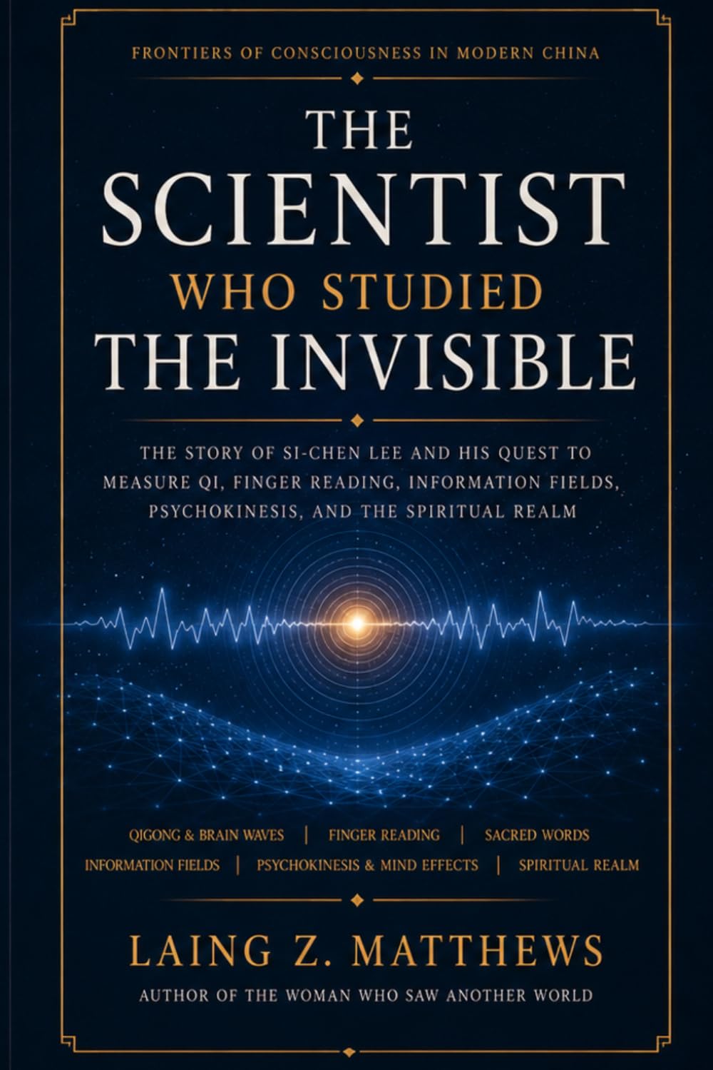 The Scientist Who Studied the Invisible: Si-Chen Lee, Qigong, Finger Reading, and the Frontier of Consciousness (Frontiers of Consciousness in Modern China)