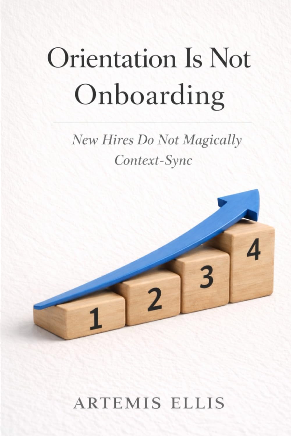 Orientation Is Not Onboarding: New Hires Do Not Magically Context-Sync (The Workplace Clarity Series)