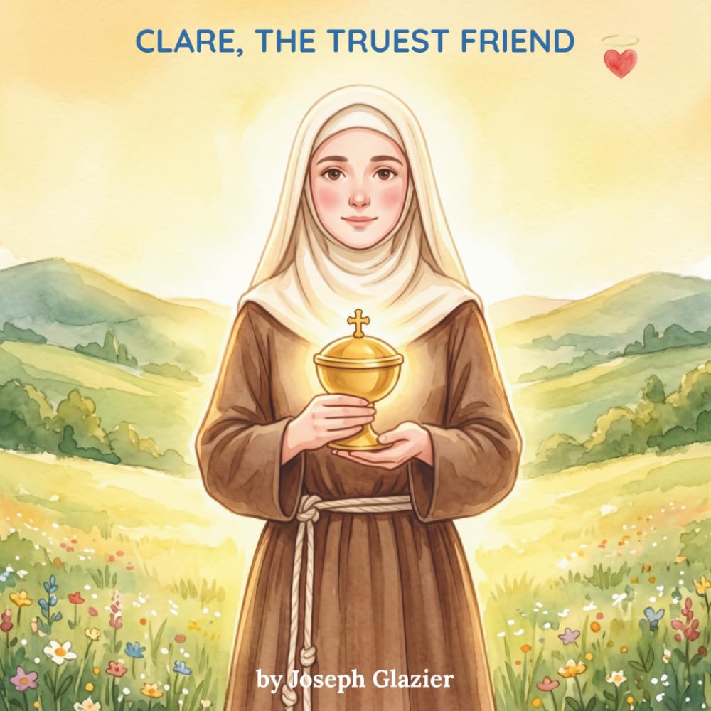 Clare, the Truest Friend: A Saint Clare of Assisi Picture Book for Children (Little Saints, Big Hearts)