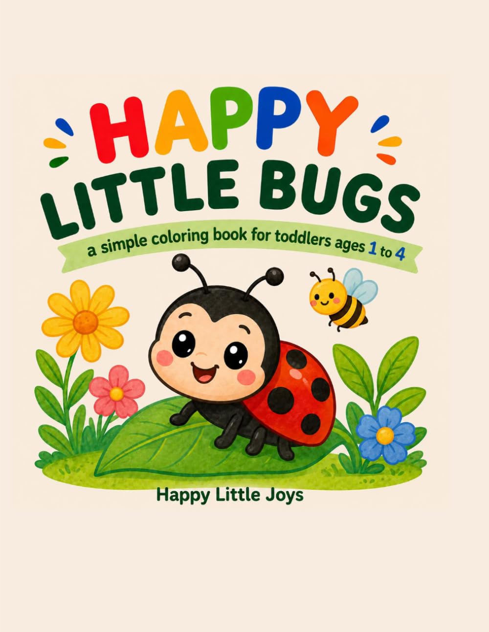 Happy Little Bugs: A Simple Coloring Book for Toddlers Ages 1 to 4
