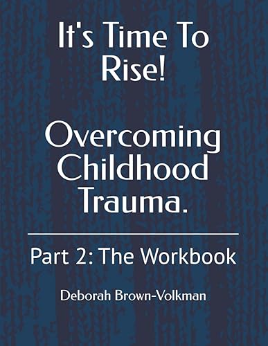 It's Time To Rise! Overcoming Childhood Trauma. (Part 2: The Workbook) (How Childhood Trauma Impacts Your Career)