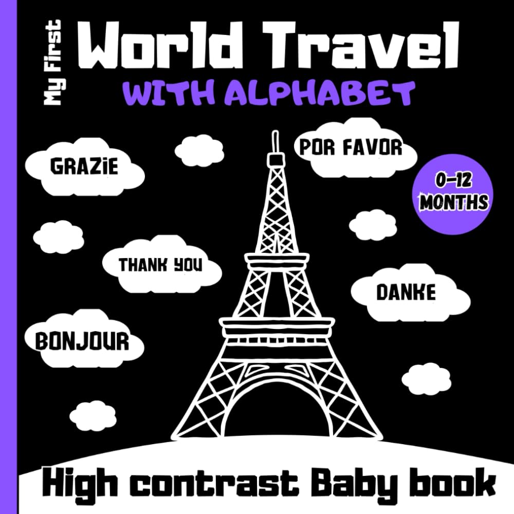 My First World Travel with Alphabet High Contrast Baby Book: Simple Black and White Images for Newborns, Infants and Toddlers; Landmarks and Basic ... Fun Pictures to Develop Babies Eyesight