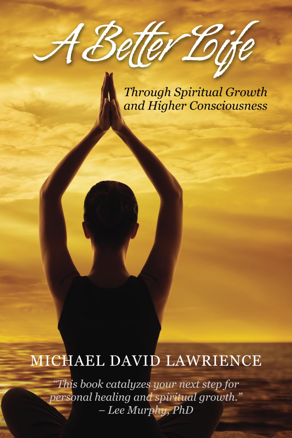 A Better Life Through Spiritual Growth and Higher Consciousness