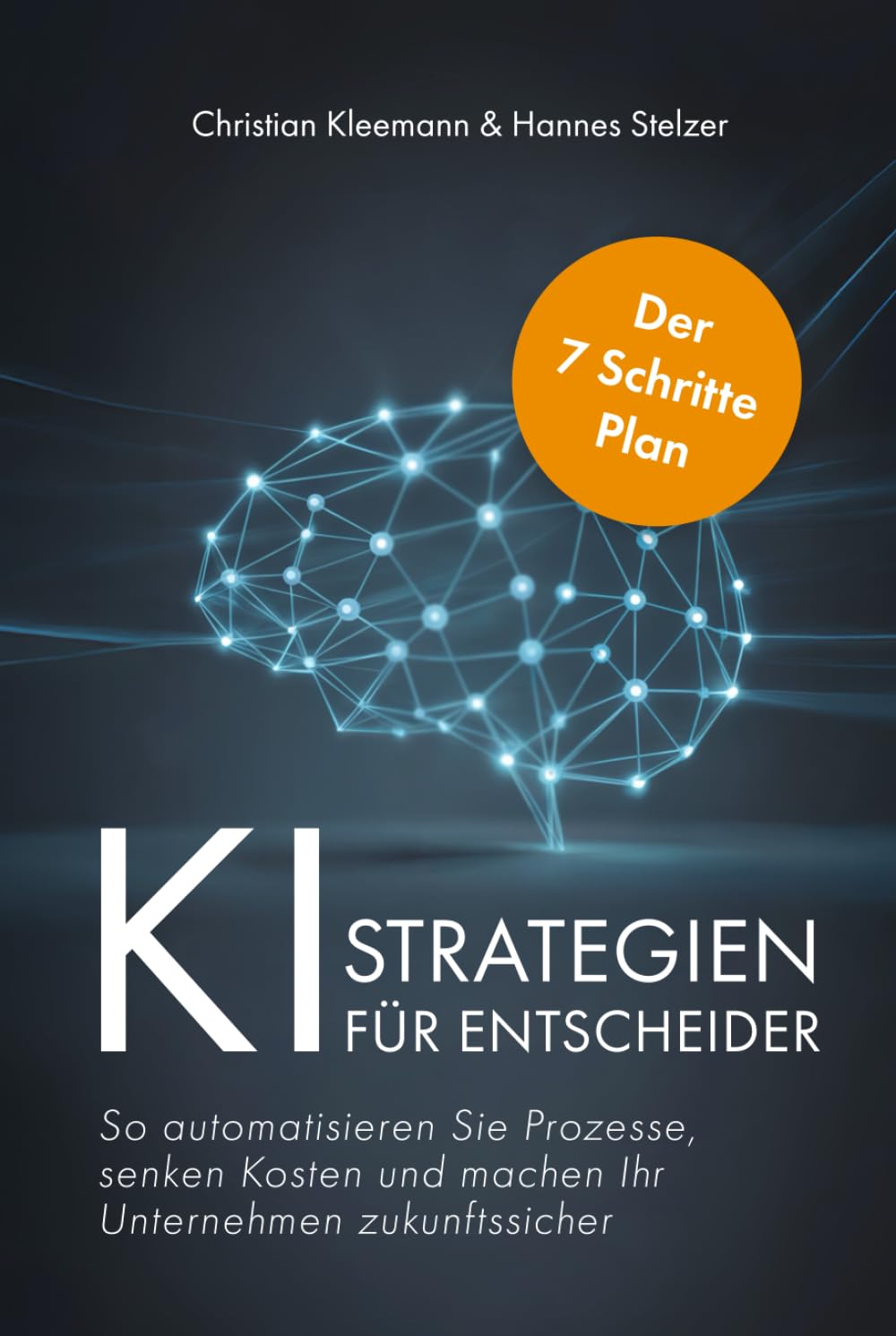 K.I.-Strategien für Entscheider: Der 7-Schritte-Plan – So automatisieren Sie Prozesse, senken Kosten und machen Ihr Unternehmen zukunftssicher