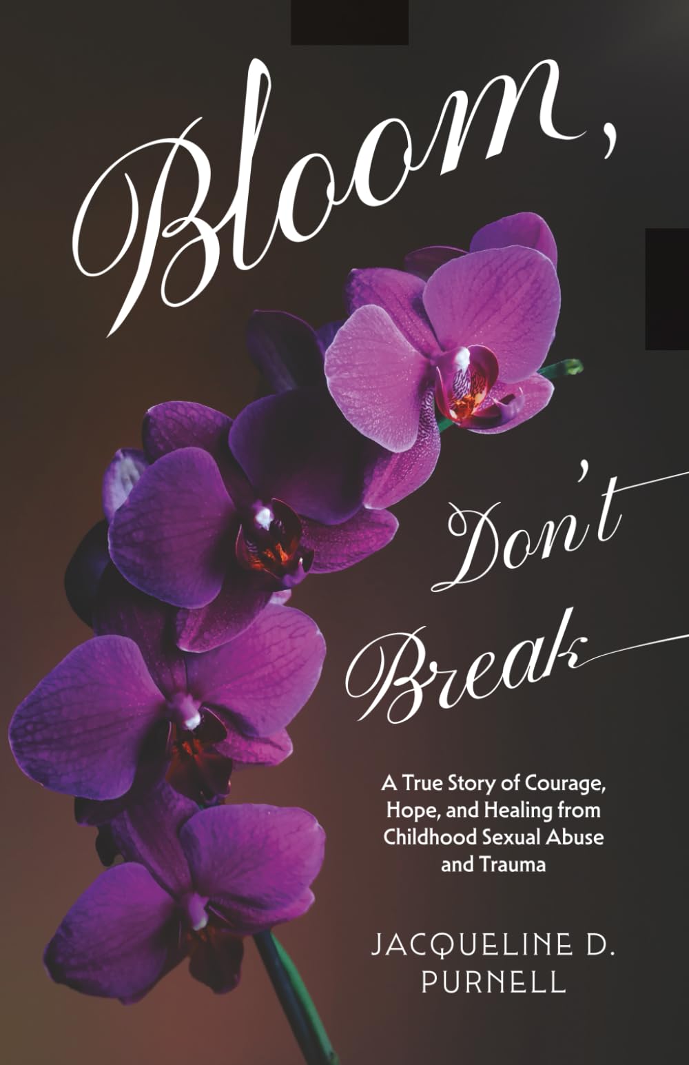Bloom, Don't Break: A True Story of Courage, Hope, and Healing From Childhood Sexual Abuse and Trauma