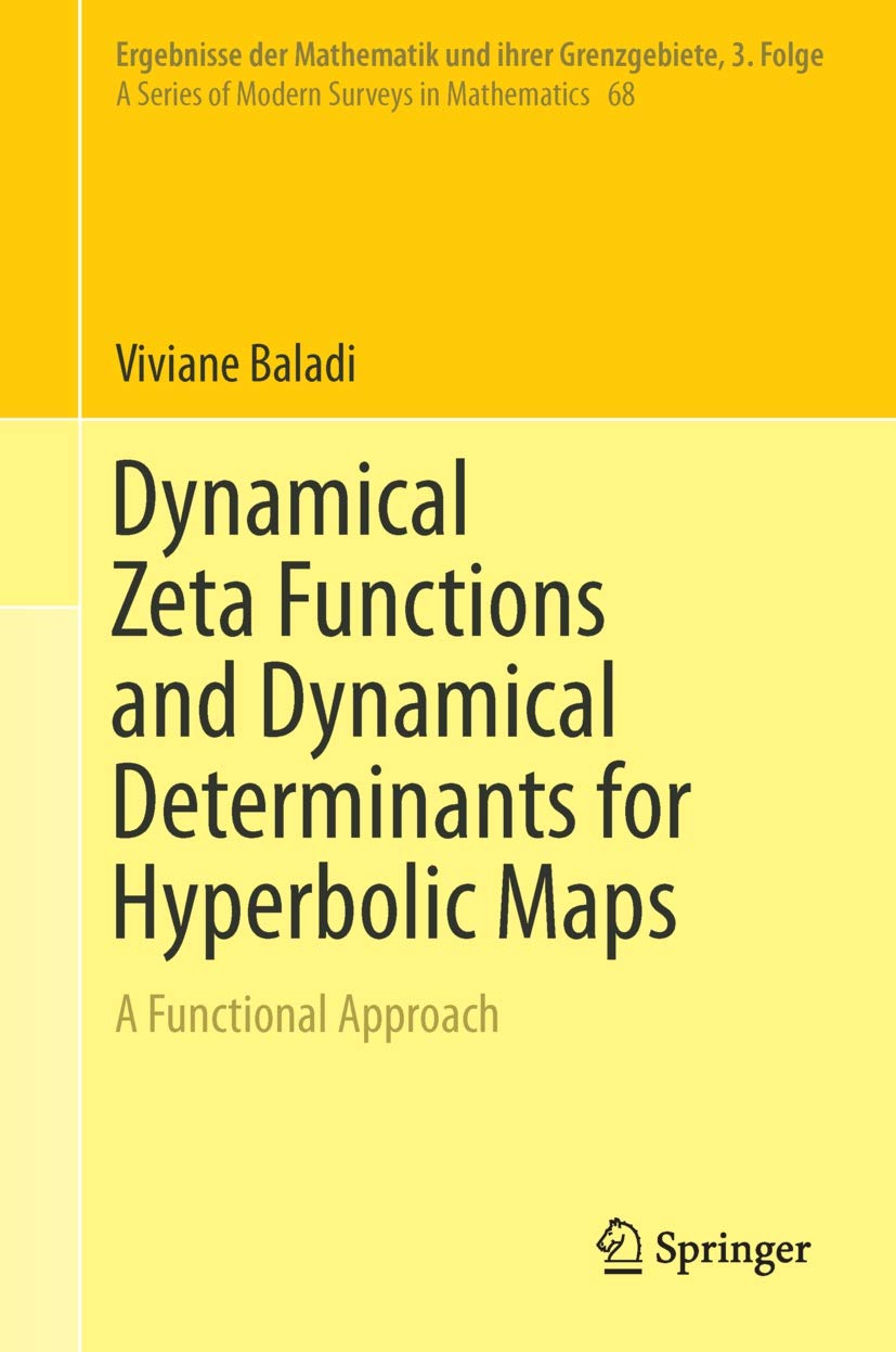 Dynamical Zeta Functions and Dynamical Determinants for Hyperbolic Maps: A Functional Approach (Ergebnisse der Mathematik und ihrer Grenzgebiete. 3. Folge ... of Modern Surveys in Mathematics Book 68)