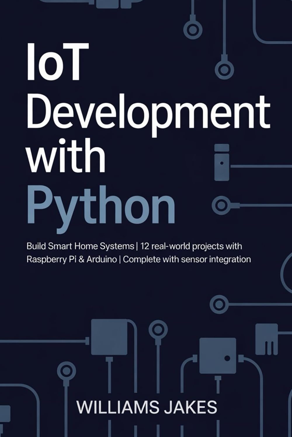 IoT Development with Python: Build Smart Home Systems | 12 Real-World Projects with Raspberry Pi & Arduino | Complete with Sensor Integration