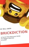 Brickdiction: A Seven Step Recovery Guide for People Addicted to LEGO