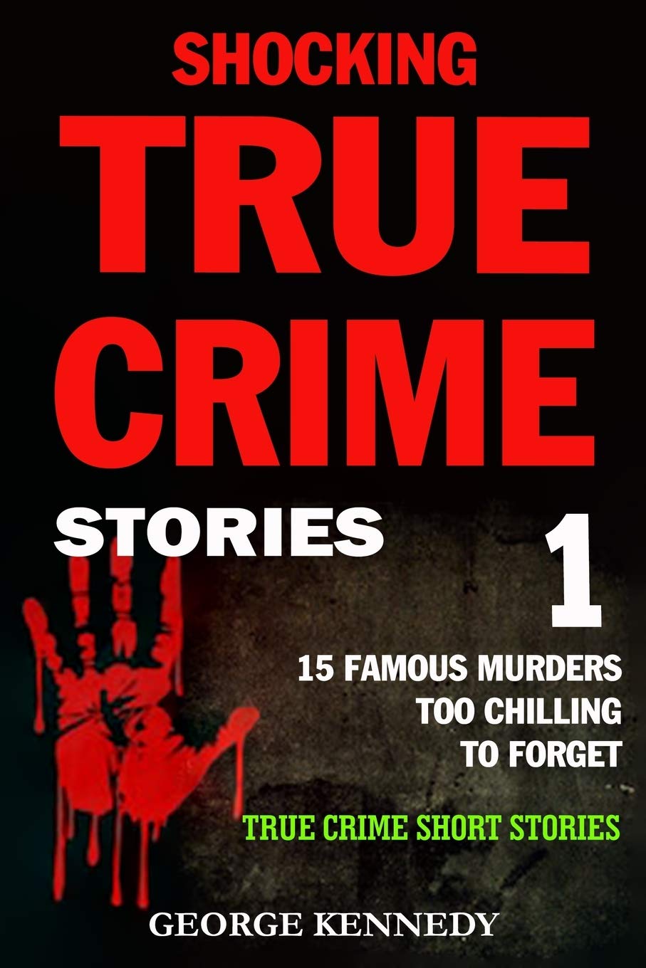 SHOCKING TRUE CRIME STORIES VOLUME 1: 15 FAMOUS MURDERS TOO CHILLING TO FORGET (TRUE CRIME SHORT STORIES)