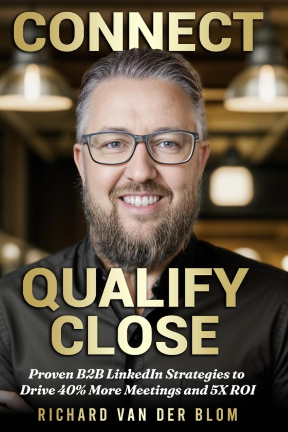 Connect, Qualify, Close: Proven B2B LinkedIn Strategies to Drive 40% More Meetings and 5X ROI