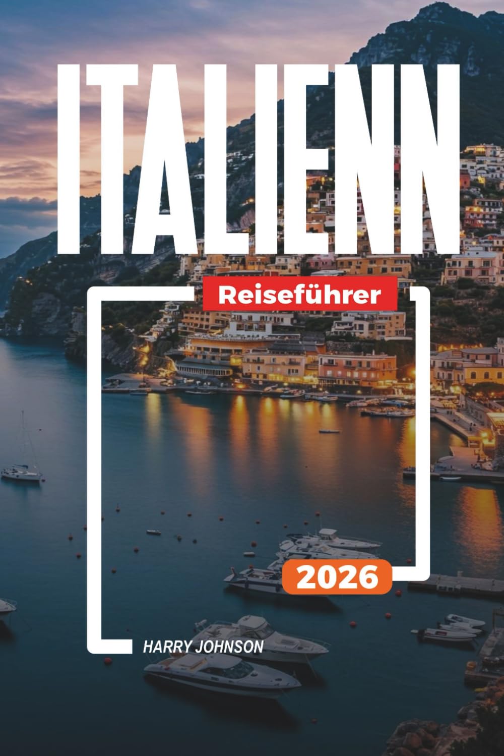 ITALIENN REISEFÜHRER 2026: Entdecken Sie versteckte Schätze, historische Sehenswürdigkeiten, Reisetipps und unvergessliche Urlaubserlebnisse