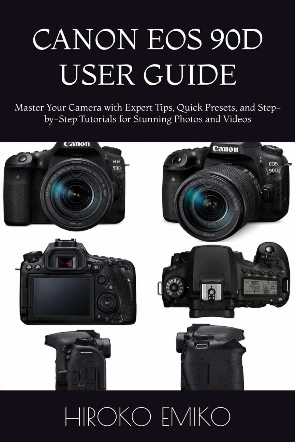 CANON EOS 90D USER GUIDE: Master Your Camera with Expert Tips, Quick Presets, and Step-by-Step Tutorials for Stunning Photos and Videos