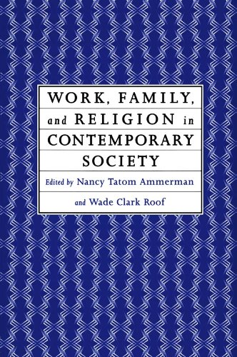 Work, Family and Religion in Contemporary Society: Remaking Our Lives