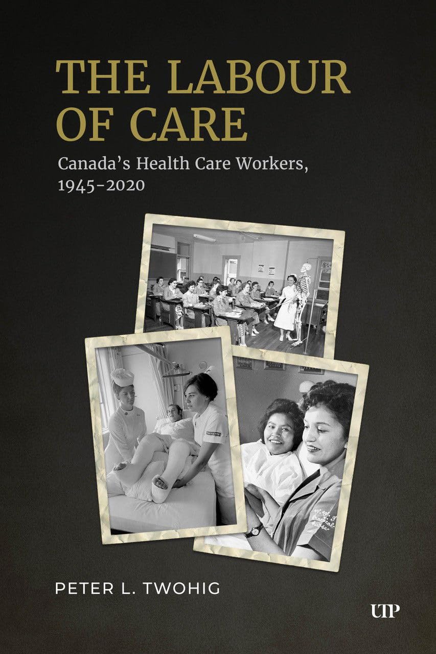 The Labour of Care: Canada's Health Care Workers, 1945-2020 (Osgoode Society for Canadian Legal History)