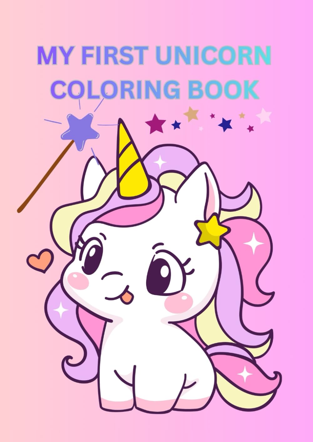 MY FIRST UNICORN COLORING BOOK: Cute & Easy Unicorn Coloring Pages for Toddlers and Kids Ages 3–8 | Simple Magical Unicorn Designs for Beginners