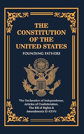 The Constitution of the United States of America: The Declaration of Independence, The Bill of Rights