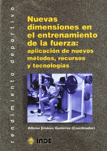 Nuevas dimensiones en el entrenamiento de la fuerza: aplicación de nuevos métodos, recursos y tecnologías: 313 (Rendimiento deportivo. Entrenamiento)