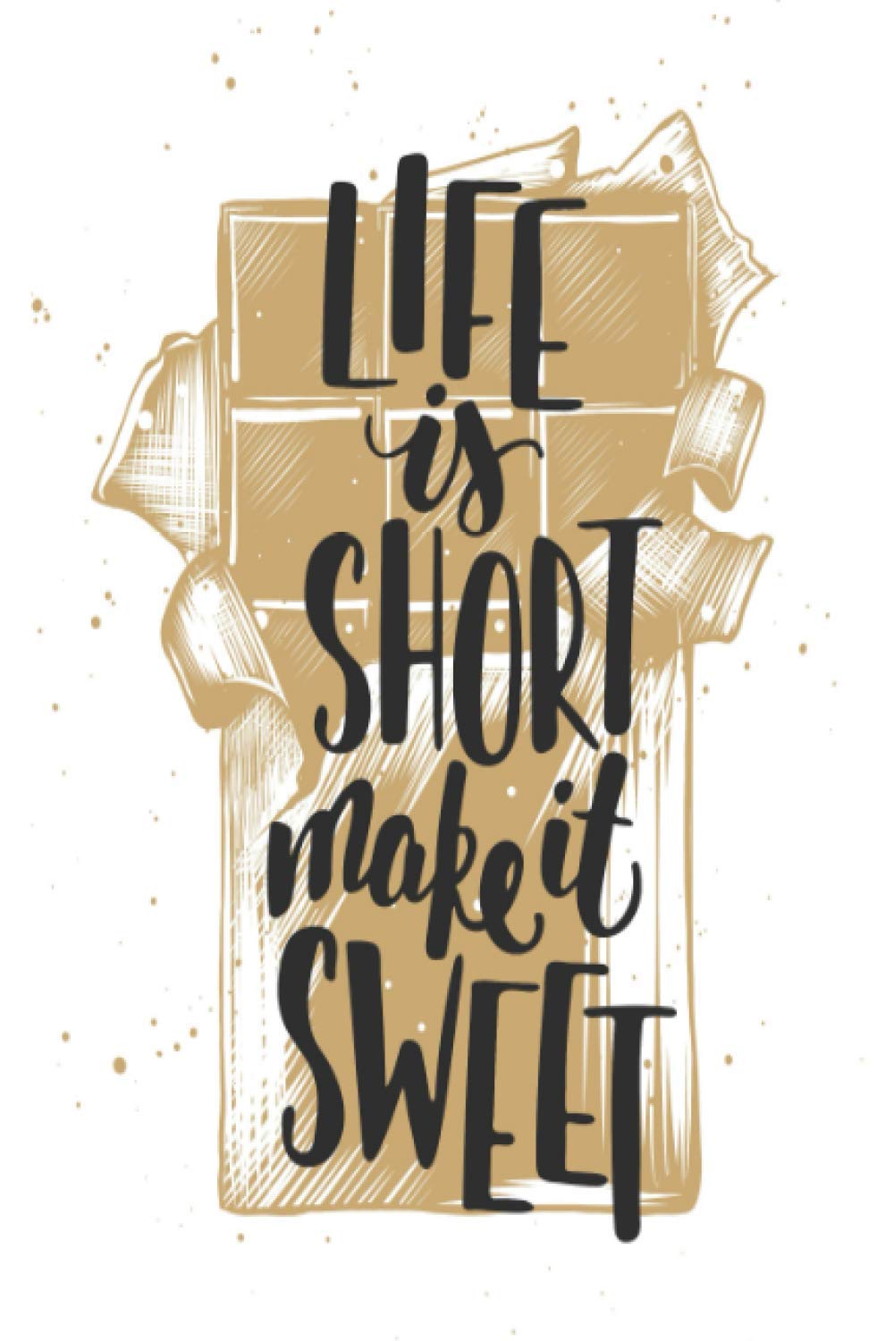 LIFE is SHORT make it SWEET: A Chocolate Lover's Guide to Tasting