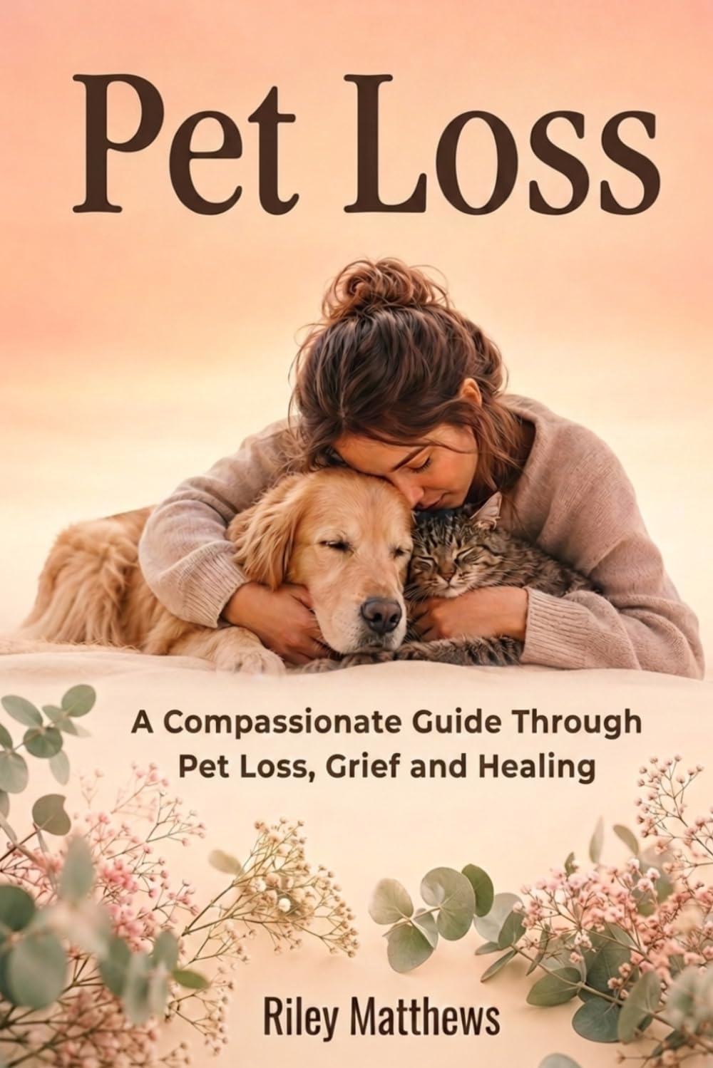 Pet Loss: A compassionate guide through pet loss, grief and healing