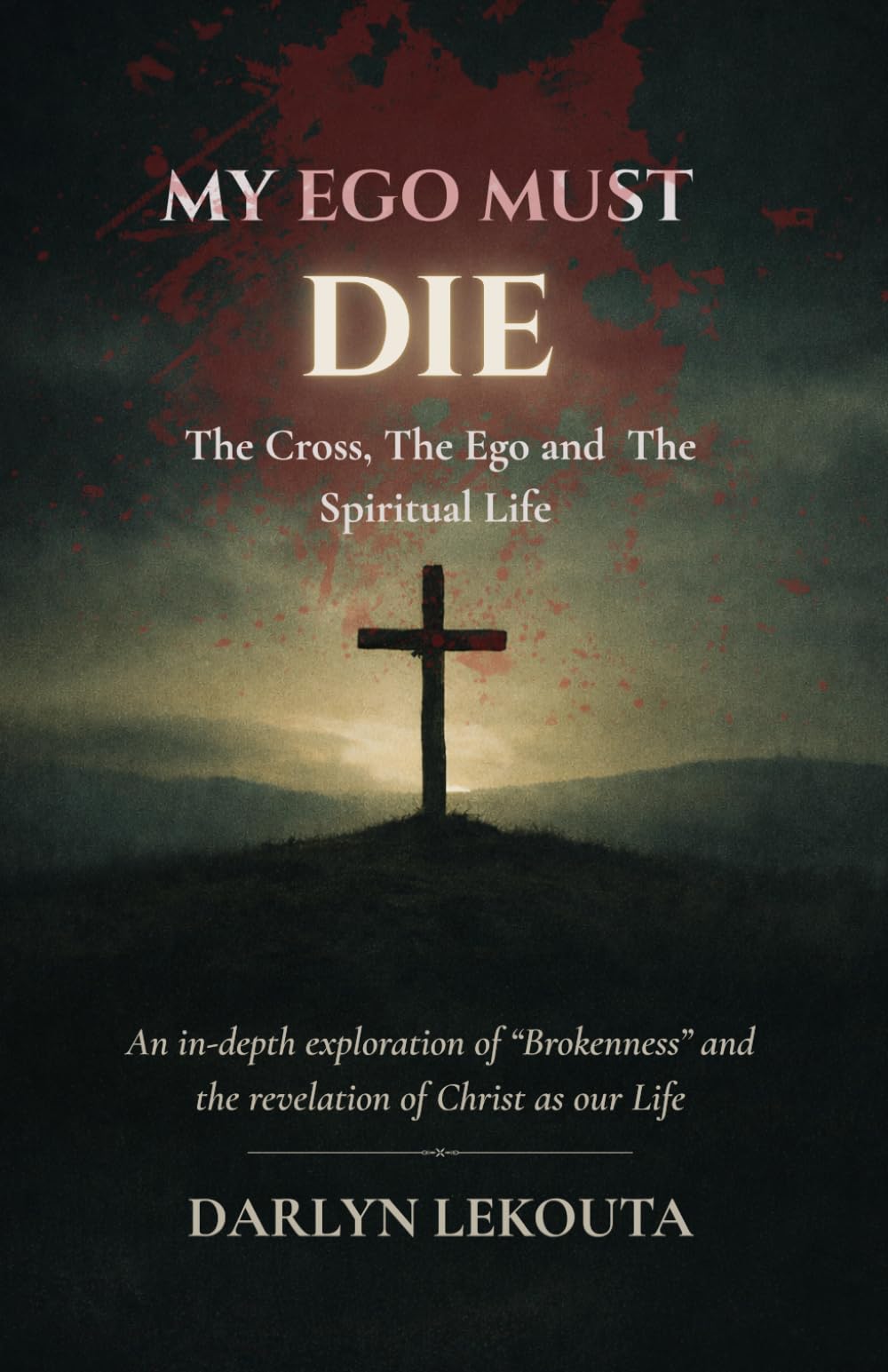 MY EGO MUST DIE: The Cross, The Ego and The Spiritual Life