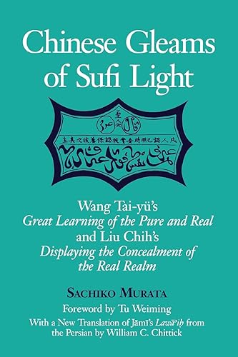 Chinese Gleams of Sufi Light: Wang Tai-yü's Great Learning of the Pure and Real and Liu Chih's Displaying the Concealment of the Real Realm. With a ... from the Persian by William C. Chittick