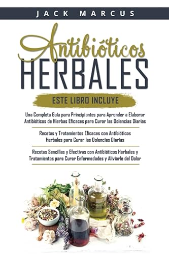 Antibióticos Herbales 3 libros en 1 una guía completa para hacer antibióticos a base de hierbas efectivos + recetas y tratamientos con antibióticos