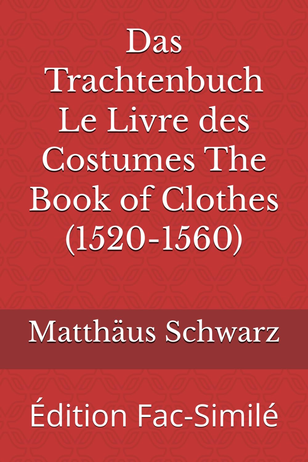 Das Trachtenbuch Le Livre des Costumes The Book of Clothes (1520-1560): Édition Fac-Similé