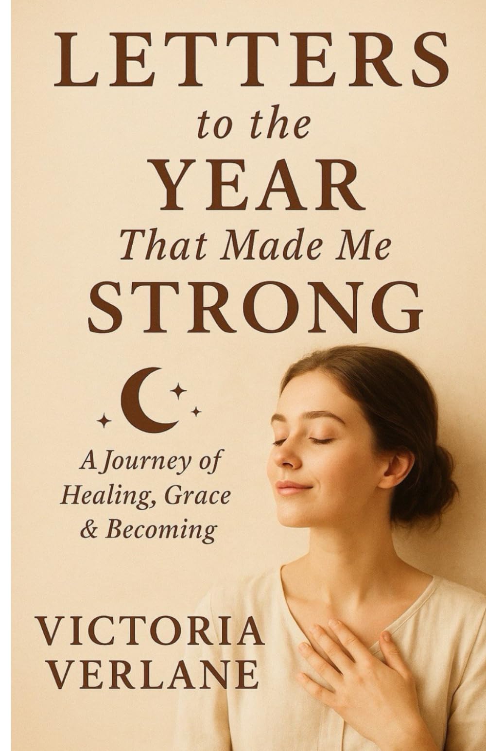 Letters to the Year That Made Me Strong: A Journey of Healing, Grace & Becoming