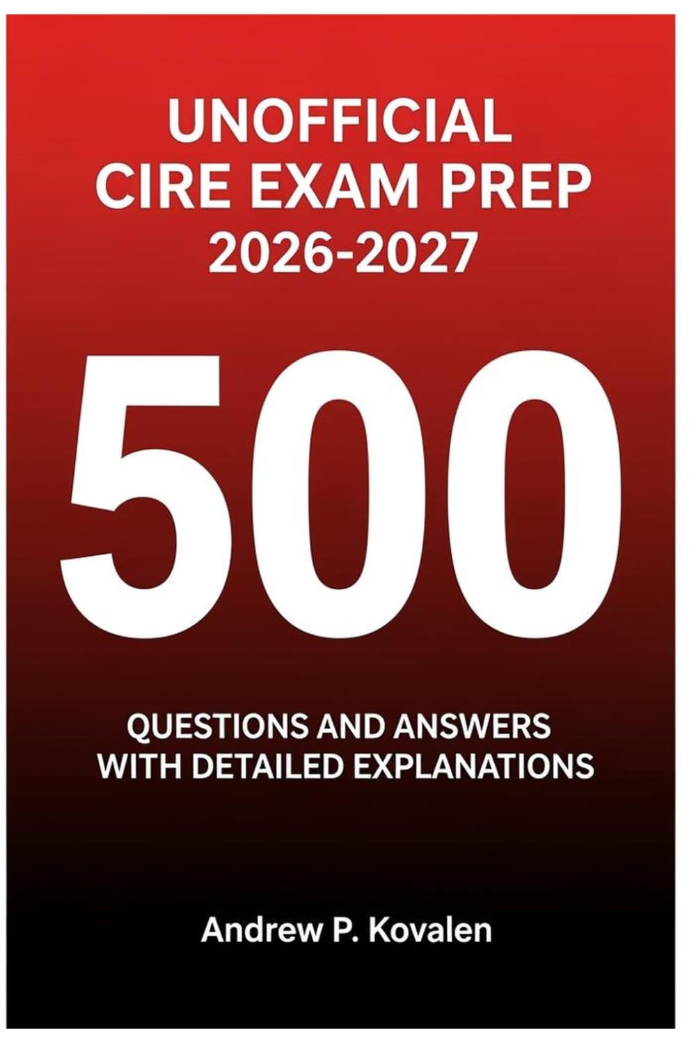 Unofficial CIRE Exam Prep 2026 - 2027: 500 Questions And Answers With Detailed Explanations