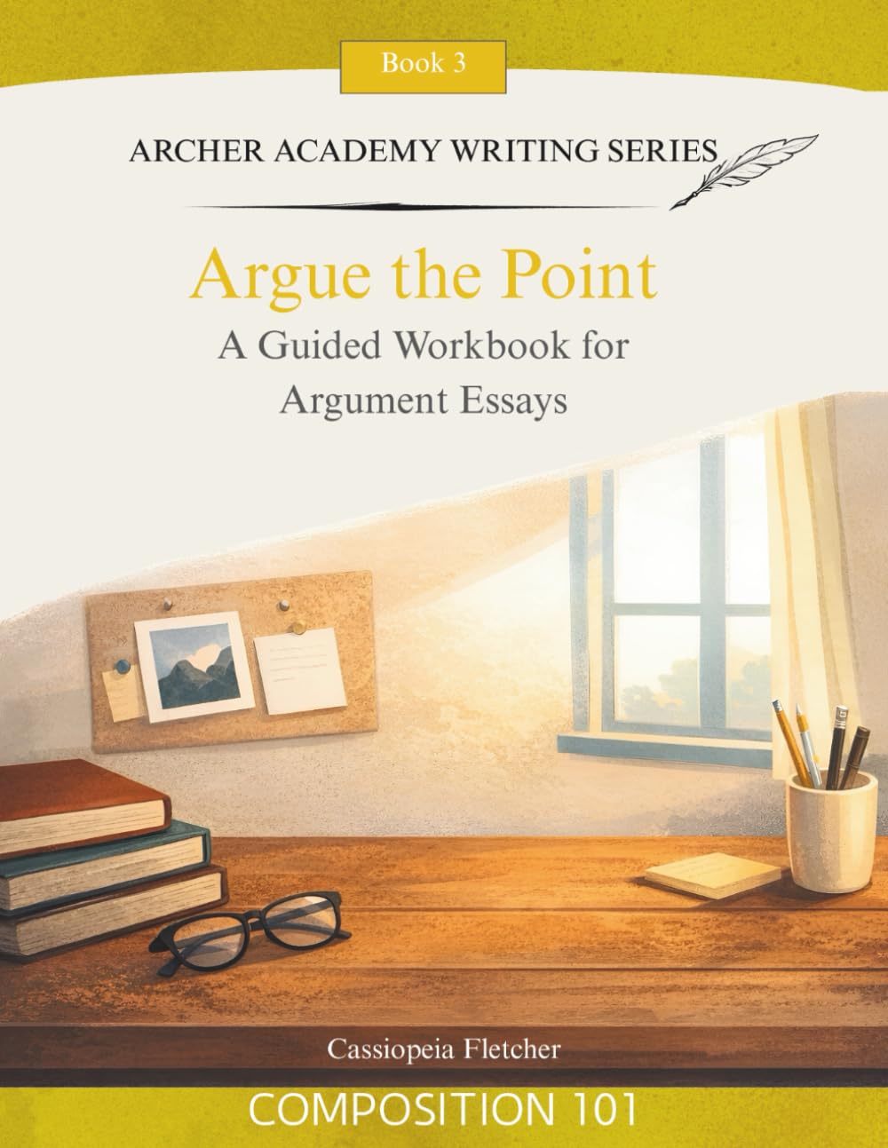 Argue the Point: A Guided Workbook for Argument Essays (Archer Academy Writing Series)